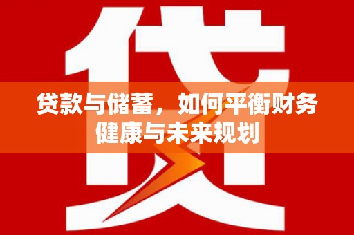 洛南贷款与储蓄，如何平衡财务健康与未来规划