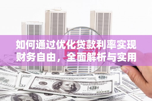洛南如何通过优化贷款利率实现财务自由，全面解析与实用策略