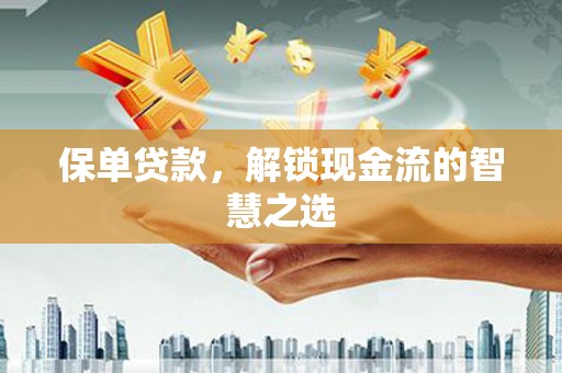 洛南保单贷款，解锁现金流的智慧之选