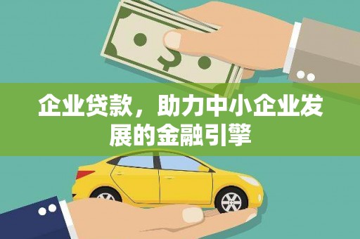 洛南企业贷款，助力中小企业发展的金融引擎
