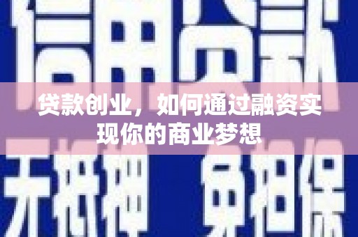 洛南贷款创业，如何通过融资实现你的商业梦想