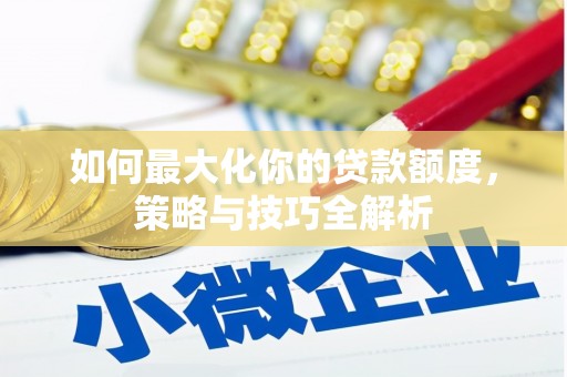 洛南如何最大化你的贷款额度，策略与技巧全解析