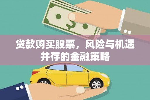 洛南贷款购买股票，风险与机遇并存的金融策略