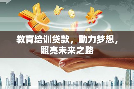 洛南教育培训贷款，助力梦想，照亮未来之路